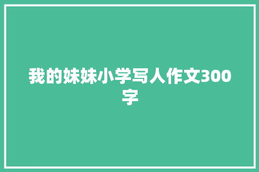 我的妹妹小学写人作文300字