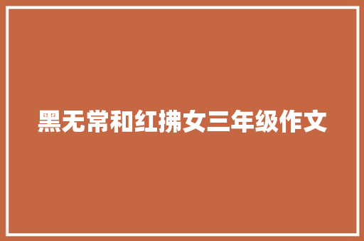 黑无常和红拂女三年级作文 写作技巧