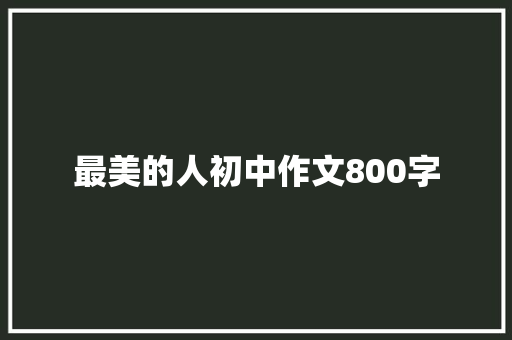 最美的人初中作文800字 诗歌创作