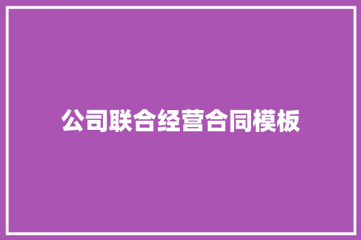 公司联合经营合同模板 写作社区