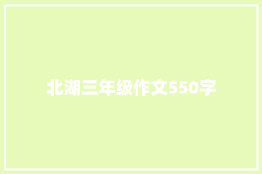 北湖三年级作文550字 商业文案