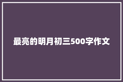最亮的明月初三500字作文