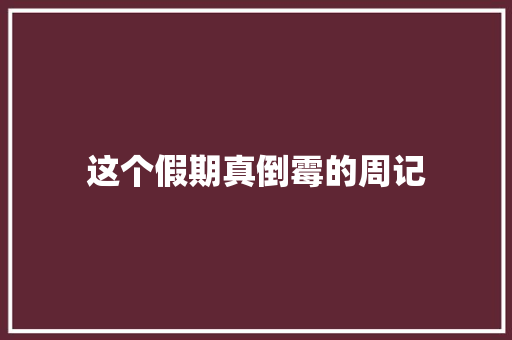 这个假期真倒霉的周记