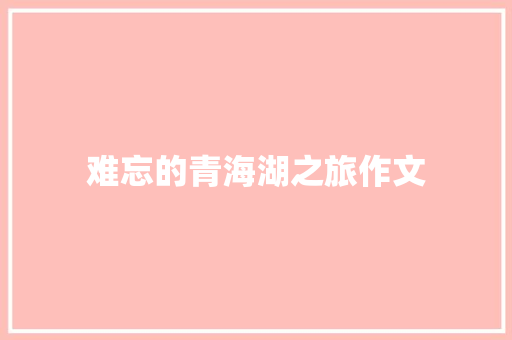 难忘的青海湖之旅作文 范文赏析