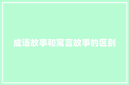 成语故事和寓言故事的区别