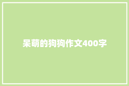 呆萌的狗狗作文400字 诗歌创作