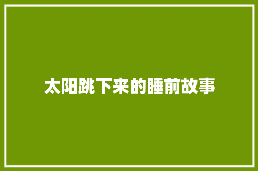 太阳跳下来的睡前故事 写作素材
