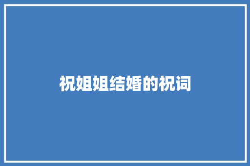 祝姐姐结婚的祝词 写作社区