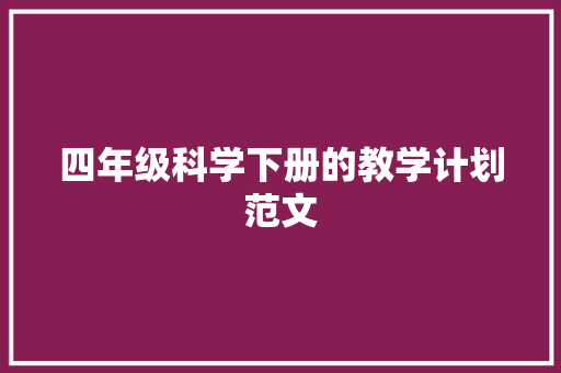 四年级科学下册的教学计划范文 简历模板