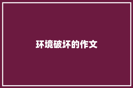 环境破坏的作文 写作素材