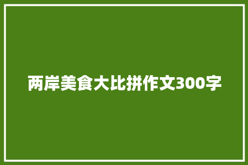两岸美食大比拼作文300字 写作社区