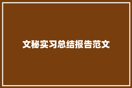 文秘实习总结报告范文 写作技巧