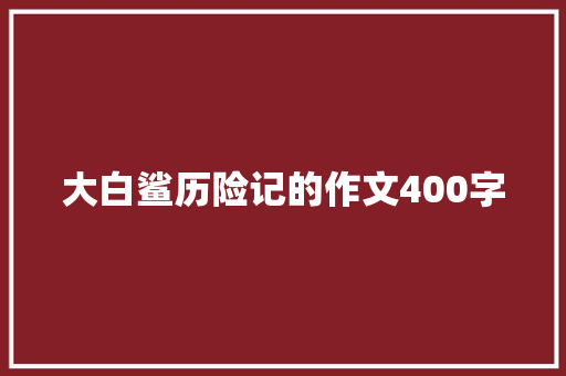 大白鲨历险记的作文400字