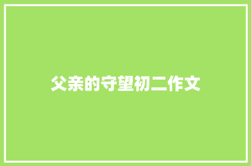 父亲的守望初二作文 写作技巧