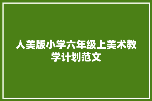 人美版小学六年级上美术教学计划范文