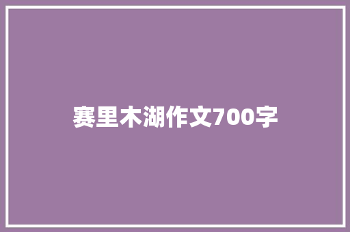 赛里木湖作文700字 写作社区