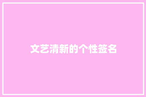 文艺清新的个性签名 写作素材