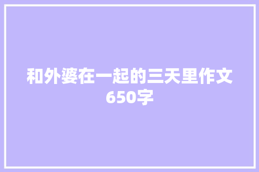 和外婆在一起的三天里作文650字 写作技巧