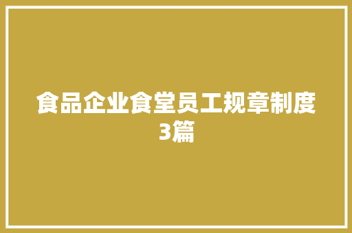 食品企业食堂员工规章制度3篇 报告写作