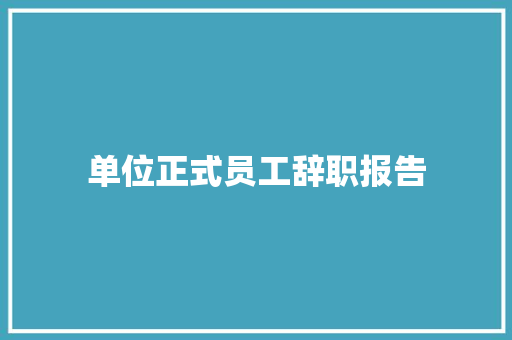 单位正式员工辞职报告 范文赏析