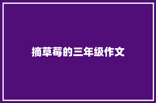 摘草莓的三年级作文 写作技巧