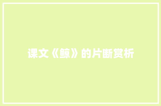 课文《鲸》的片断赏析 写作素材
