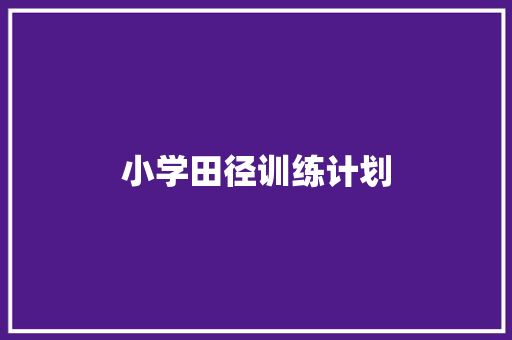 小学田径训练计划 写作素材