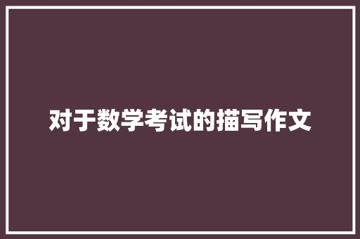 对于数学考试的描写作文 报告写作