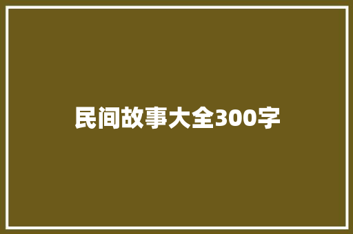 民间故事大全300字 写作社区