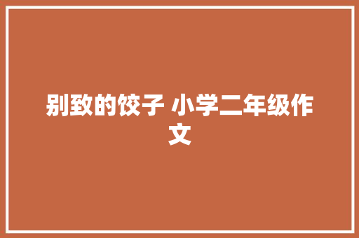 别致的饺子 小学二年级作文 写作社区