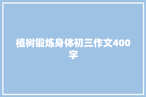 植树锻炼身体初三作文400字