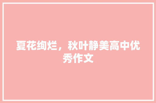 夏花绚烂，秋叶静美高中优秀作文 词汇积累