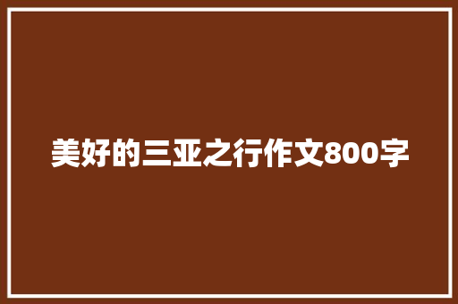 美好的三亚之行作文800字 写作社区