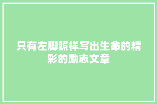 只有左脚照样写出生命的精彩的励志文章 简历模板