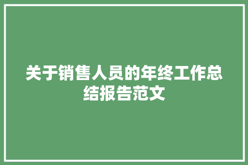 关于销售人员的年终工作总结报告范文 写作素材