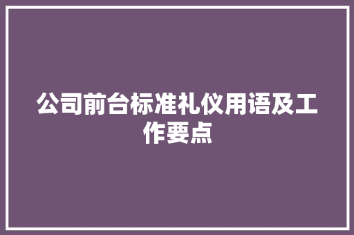 公司前台标准礼仪用语及工作要点 报告写作