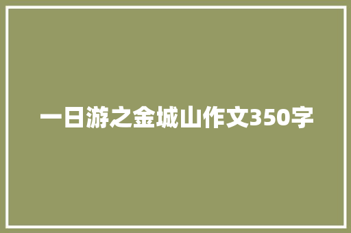 一日游之金城山作文350字 商业文案