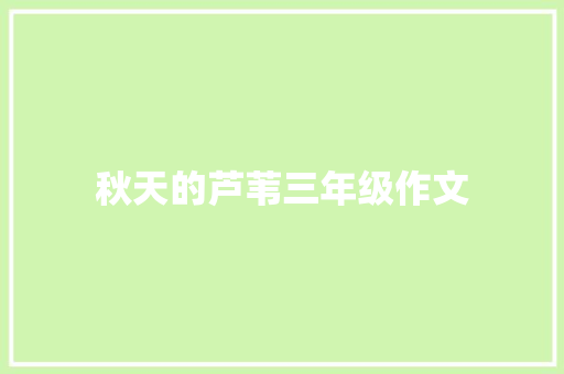 秋天的芦苇三年级作文 范文赏析
