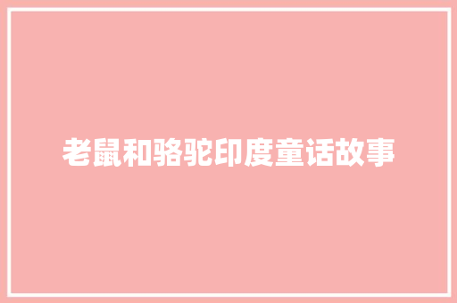 老鼠和骆驼印度童话故事 范文赏析