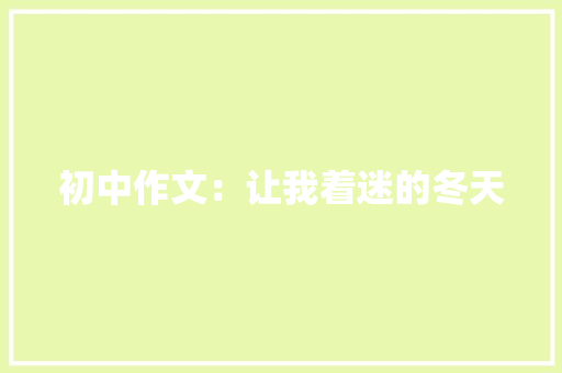 初中作文：让我着迷的冬天 诗歌创作