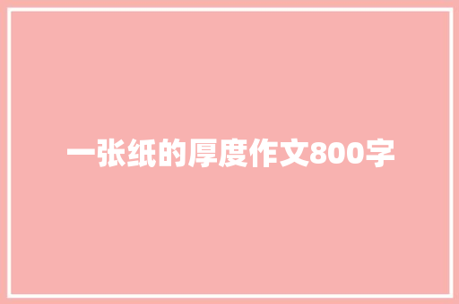 一张纸的厚度作文800字 报告写作