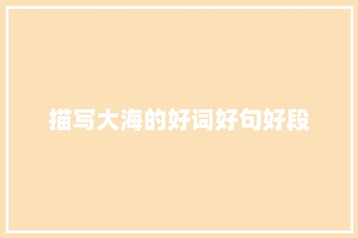描写大海的好词好句好段 写作技巧