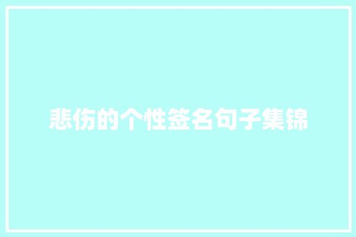 悲伤的个性签名句子集锦 报告写作