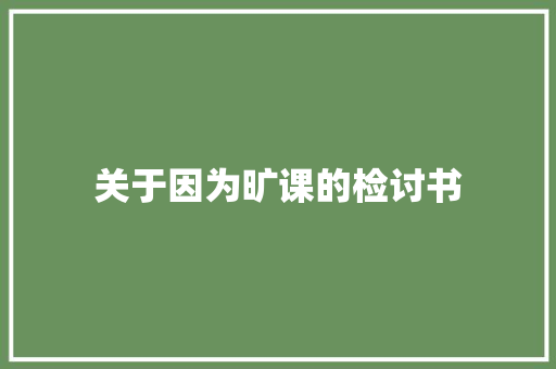 关于因为旷课的检讨书 写作社区