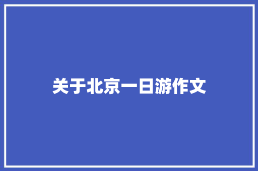关于北京一日游作文 诗歌创作