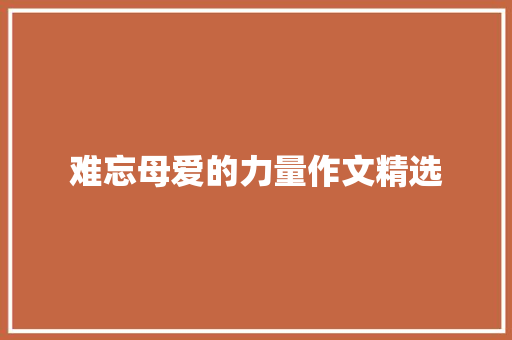 难忘母爱的力量作文精选 写作素材