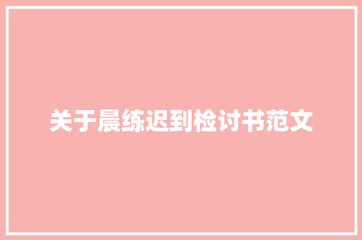 关于晨练迟到检讨书范文 词汇积累