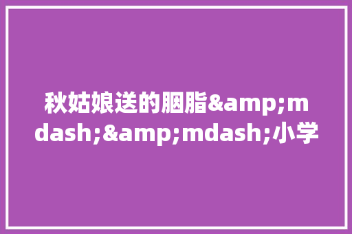 秋姑娘送的胭脂&mdash;&mdash;小学生作文 范文赏析