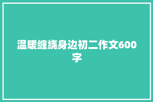 温暖缠绕身边初二作文600字 写作技巧