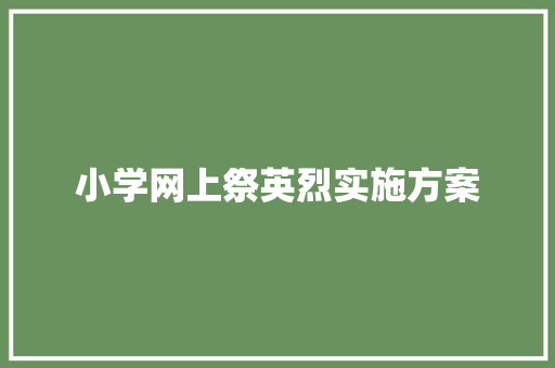 小学网上祭英烈实施方案 报告写作